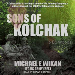 Sons of Kolchak: A company commander during the Vietnam Tet Offensive of 1968 tells the story of his men's raw courage and val