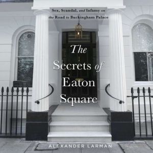 The Secrets of Eaton Square, Alexander Larman