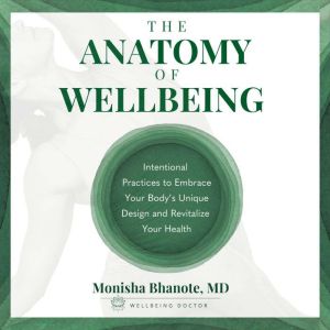The Anatomy of Wellbeing: Intentional Practices to Embrace Your Body's Unique Design and Revitalize Your Health