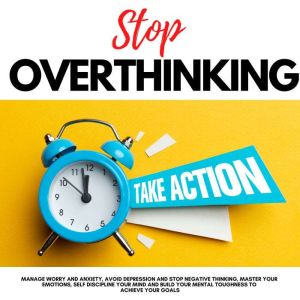 STOP OVERTHINKING, TAKE ACTION!, Andrew Lopez