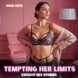 Tempting Her Limits: Explicit Sex Stories: A Heated Dive into the Depths of Forbidden Cravings, Where Boundaries Crumble and B