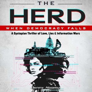 The Herd - When Democracy Falls: A Dystopian Thriller of Love, Lies, & Information Wars