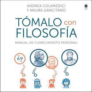 Take It Philosophically \ Tmalo con filosofa: Manual de florecimiento personal
