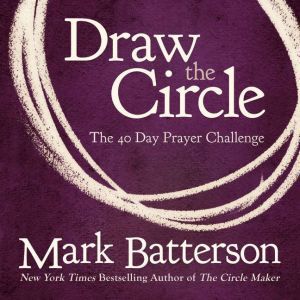 Draw the Circle The 40 Day Prayer Challenge, Mark Batterson