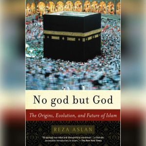 No god But God: The Origins, Evolution, and Future of Islam, Reza Aslan