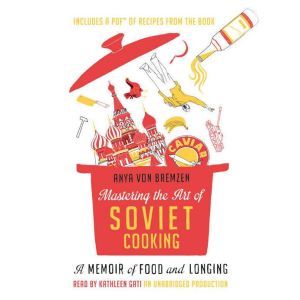 Mastering the Art of Soviet Cooking, Anya Von Bremzen