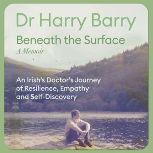 Beneath the Surface: An Irish Doctor's Journey of Resilience, Empathy and Self-Discovery