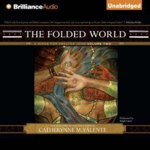 The Folded World: A Dirge for Prester John Volume Two, Catherynne M. Valente