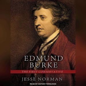 Edmund Burke: The First Conservative, Jesse Norman
