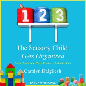 The Sensory Child Gets Organized, Carolyn Dalgliesh
