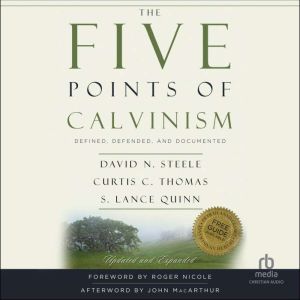 The Five Points of Calvinism: Defined, Defended, and Documented, Updated and Expanded