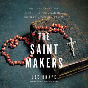The Saint Makers Inside the Catholic Church and How a War Hero Inspired a Journey of Faith, Joe Drape