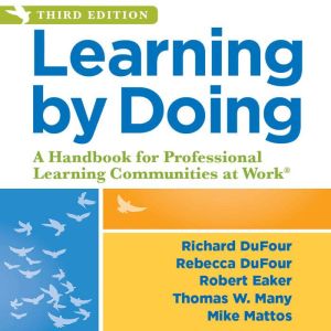 Learning by Doing: A Handbook for Professional Learning Communities at WorkTM (An Actionable Guide to Implementing the PLC Pro