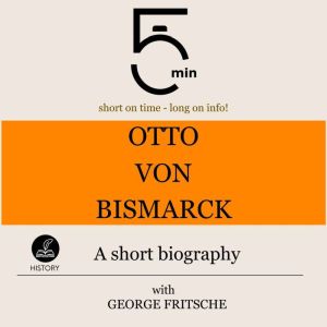 Otto von Bismarck A short biography, 5 Minutes