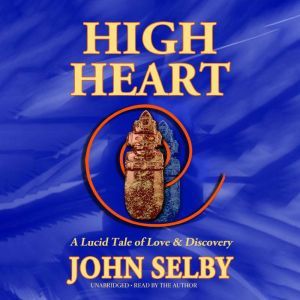 High Heart: A Lucid Tale of Love & Discovery, John Selby