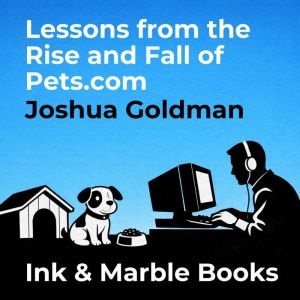 Lessons from the Rise and Fall of Pet..., Joshua Goldman