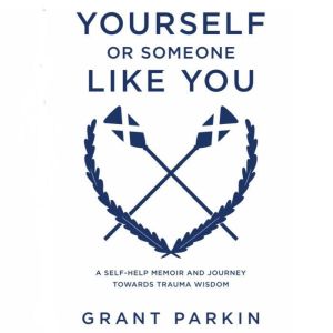 Yourself or Someone Like You: A Self-Help Memoir and Journey Towards Trauma Wisdom