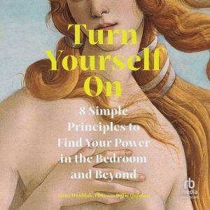 Turn Yourself On: 8 Simple Principles to Find Your Power in the Bedroom and Beyond