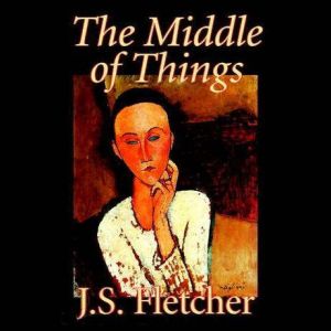 The Middle of Things, Joseph Smith Fletcher