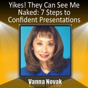 Yikes! They Can See Me Naked: 7 Steps to Confident Presentations, Vanna Novak