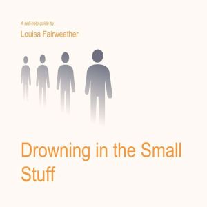 Drowning in the Small Stuff, Louisa Fairweather