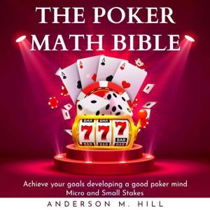 THE POKER MATH BIBLE  Achieve your g..., Anderson M. Hill