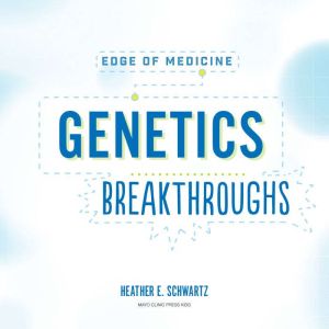 Genetics Breakthroughs, Heather E. Schwartz