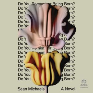 Do You Remember Being Born?, Sean Michaels