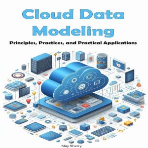Cloud Data Modeling: Principles, Practices, and Practical Applications