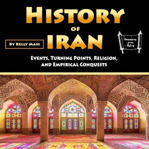 History of Iran: Events, Turning Points, Religion, and Empirical Conquests