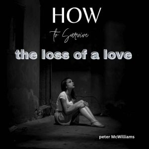 How To Survive the Loss Of A Love, Peter McWilliams