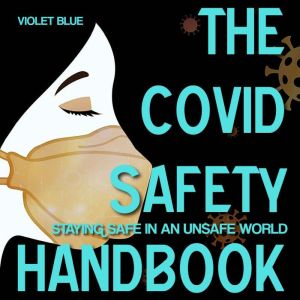 The Covid Safety Handbook: Staying Safe In An Unsafe World