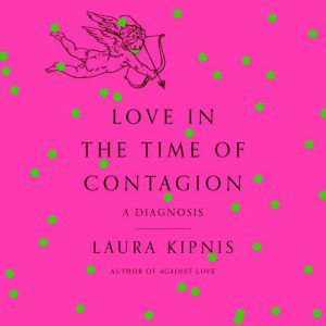 Love in the Time of Contagion, Laura Kipnis