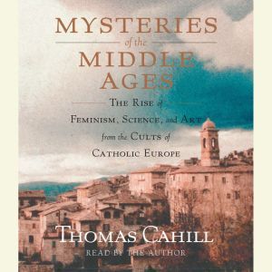 Mysteries of the Middle Ages, Thomas Cahill