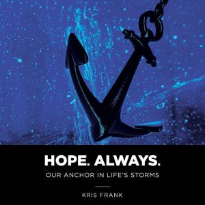 Hope. Always.: Our Anchor in Life's Storms