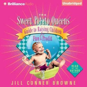 The Sweet Potato Queens' Guide to Raising Children for Fun and Profit, Jill Conner Browne
