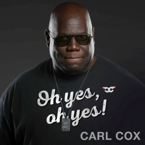 Oh yes, oh yes!, Carl Cox