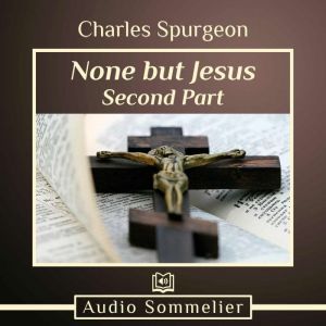 None But Jesus  Part 2, Charles Spurgeon