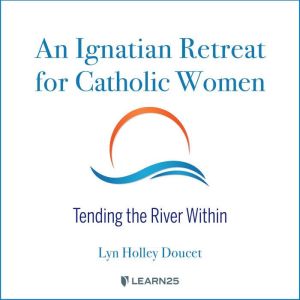 Ignatian Retreat for Catholic Women ..., Lyn H. Doucet