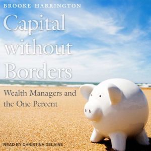 Capital Without Borders: Wealth Managers and the One Percent, Brooke Harrington