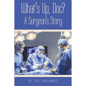 Whats Up, Doc? a Surgeons Story, Dr. Riaz Mohammed