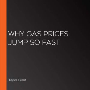 Why Gas Prices Jump So Fast, Taylor Grant