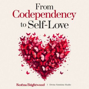 From Codependency to Self-Love: The Complete 2-in-1 Guide to Heal Trauma Bonding, Stop Overthinking in Relationships, and Buil