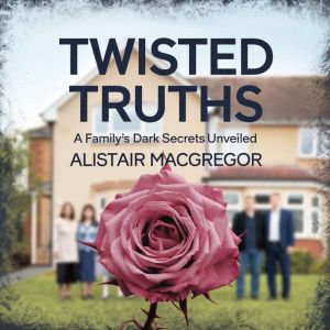 Twisted Truths - A Family's Dark Secrets Unveiled