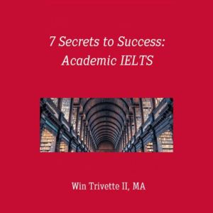 7 Secrets to Success Academic IELTS, Win Trivette II, MA