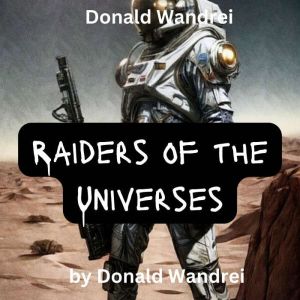 Donald Wandrei:  Raiders of the Universes: They were unstoppable until they met the humans