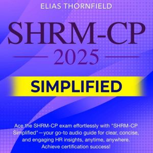 SHRM CP Simplified: SHRM Certified Professional Exam Prep 2024-2025: Master the Society for Human Resource Management Certific
