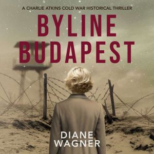 Byline Budapest: A Cold War Historical Thriller