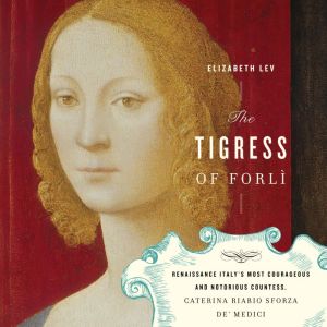 The Tigress of Forli, Elizabeth Lev