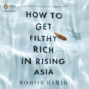 How to Get Filthy Rich in Rising Asia, Mohsin Hamid